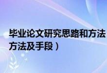 毕业论文研究思路和方法（如何写毕业论文的研究思路研究方法及手段）