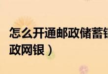 怎么开通邮政储蓄银行手机银行（怎么开通邮政网银）