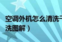 空调外机怎么清洗干净视频（空调外机怎么清洗图解）