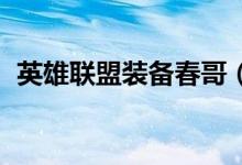 英雄联盟装备春哥（lol中春哥是什么装备）