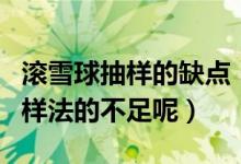 滚雪球抽样的缺点（怎么样才能克服滚雪球抽样法的不足呢）
