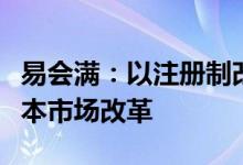 易会满：以注册制改革为契机继续全面深化资本市场改革
