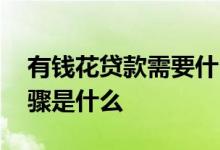 有钱花贷款需要什么手续 有钱花注册贷款步骤是什么