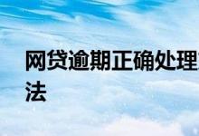 网贷逾期正确处理方法 网贷逾期正确处理方法