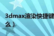 3dmax渲染快捷键（3Dmax渲染快捷键是什么）