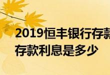 2019恒丰银行存款利息高吗 恒丰银行2019存款利息是多少