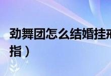 劲舞团怎么结婚挂戒指（劲舞团结婚怎么带戒指）