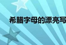 希腊字母的漂亮写法（希腊字母的读音）
