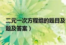 二元一次方程组的题目及答案（简单的二元一次方程组练习题及答案）