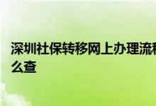 深圳社保转移网上办理流程是什么 深圳社保转移进度查询怎么查 