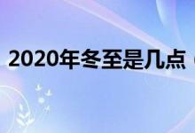 2020年冬至是几点（2020年冬至是哪一天）