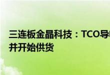 三连板金晶科技：TCO导电膜玻璃得到钙钛矿电池企业认可并开始供货