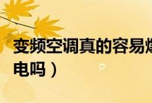 变频空调真的容易爆炸的吗（变频空调真的省电吗）
