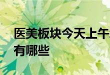 医美板块今天上午怎么样 医美行业股票龙头有哪些