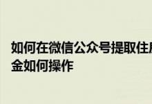 如何在微信公众号提取住房公积金 微信公众号提取住房公积金如何操作