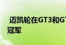  迈凯轮在GT3和GT4级别上两次获得英国GT冠军 