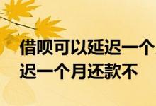 借呗可以延迟一个月还款不疫情 借呗可以延迟一个月还款不