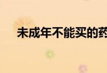 未成年不能买的药 未成年不能买股票吗