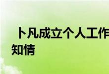  卜凡成立个人工作室 坤音娱乐对此竟然毫不知情 
