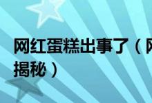 网红蛋糕出事了（网红蛋糕店被关店真正原因揭秘）