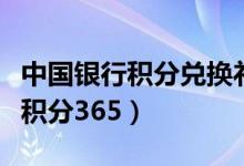 中国银行积分兑换礼品为何兑不了（中国银行积分365）
