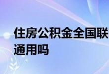 住房公积金全国联网了没有 住房公积金全国通用吗