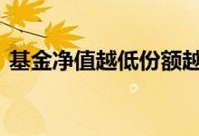 基金净值越低份额越多 基金净值越低越好吗