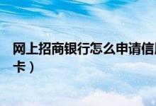 网上招商银行怎么申请信用卡（网上怎样办理招商银行信用卡）