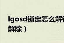 lgosd锁定怎么解锁（LG电脑OSD锁定怎么解除）