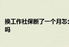 换工作社保断了一个月怎么办 换工作社保断了一个月有影响吗 