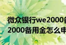 微众银行we2000备用金怎样用 微众银行we2000备用金怎么申请
