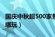 国庆中秋超500家景区免费或打折（假期你去哪玩）