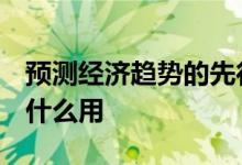 预测经济趋势的先行指标 什么是先行指标 有什么用