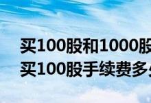 买100股和1000股的手续费一样吗 5元股票买100股手续费多少
