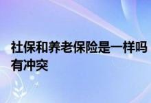 社保和养老保险是一样吗 农村养老保险和公司交的社保有没有冲突 