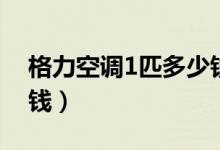 格力空调1匹多少钱国美（格力空调1匹多少钱）