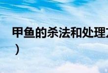 甲鱼的杀法和处理方法（甲鱼的杀法（图文））