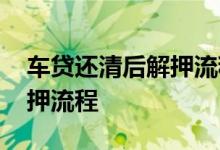 车贷还清后解押流程要本人吗 车贷还清后解押流程