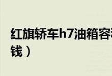 红旗轿车h7油箱容积40升（红旗轿车H7多少钱）