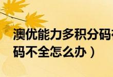 澳优能力多积分码在哪里（澳优积分码?积分码不全怎么办）