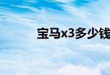 宝马x3多少钱（宝马x3多少钱）