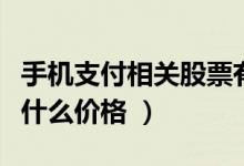 手机支付相关股票有哪些（手机支付股票现在什么价格 ）