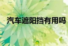  汽车遮阳挡有用吗 汽车遮阳挡分为哪几种 