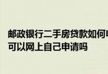 邮政银行二手房贷款如何申请提前还款 邮政银行提前还房贷可以网上自己申请吗