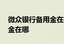 微众银行备用金在哪里可以看 微众银行备用金在哪