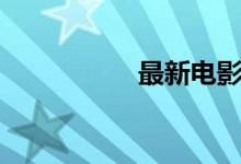 最新电影（最新口子）