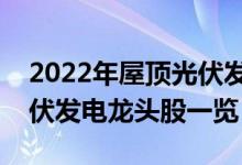 2022年屋顶光伏发电概念股有那些（屋顶光伏发电龙头股一览）