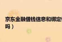 京东金融借钱信息和绑定银行卡一致吗（京东金融借钱可靠吗）