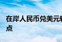 在岸人民币兑美元较上周五夜盘收跌242个基点
