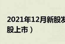 2021年12月新股发行一览表（近期有哪些新股上市）